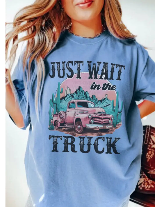 Just Wait In The Truck Tee