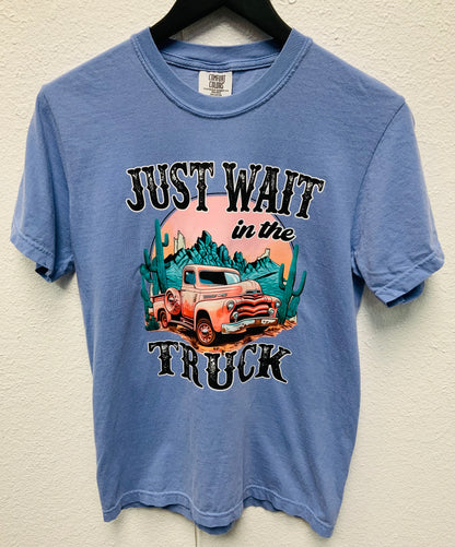 Just Wait In The Truck Tee